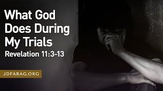 Sunday Sermon, What God Does During My Trials, Revelation 11:3-13 – November 3rd, 2024