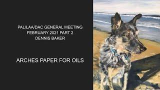 February 2021 LAA PAL DAC General Meeting Part 2 PAL- Arches Paper for Oils by Dennis Baker