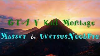 PC - GTAV Kill Montage  Masser & UversusNoobPro