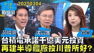 【#戰情室焦點】台積電承諾千億美元投資：再建3座半導體廠 投川普所好？#少康戰情室 20250304｜#沈富雄 #黃暐瀚 #蘭萱