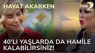 Hayat Akarken: 40'lı yaşlarda da hamile kalabilirsiniz!