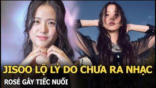 Jisoo lộ lý do chưa ra nhạc, Rosé gây tiếc nuối