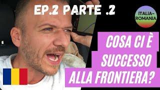 Cosa ci è successo alla frontiera? Viaggio ITALIA - ROMANIA Ep. 2 PARTE. 2