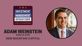 Adam Weinstein, COO & CFO - New Mountain Capital (Investment Management Operations, EP.35)