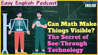  Easy English Podcast | Can Math Make Things Visible? The Secret of See-Through Technology