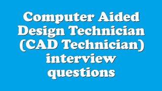 Computer Aided Design Technician (CAD Technician) interview questions