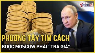 Phương Tây đã có giải pháp tiêu tài sản Nga, tìm cách hợp pháp buộc Moscow phải “trả giá”