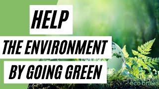 Help The Environment By Going GREEN (Eco-Friendly Lifestyle)