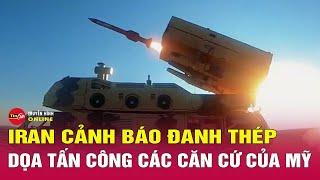 Iran cảnh báo sẽ đáp trả quyết liệt đòn không kích của Mỹ: Các căn cứ của Mỹ đã vào tầm ngắm?