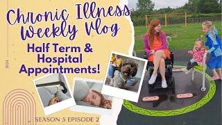 Chronic Illness Weekly Vlog: Half Term & Hospital Appointments S5E2