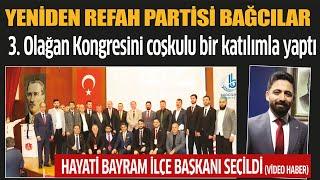 Yeniden Refah Partisi Bağcılar İlçe Kongresini yaptı, Hayati Bayram yeniden ilçe başkanı seçildi.