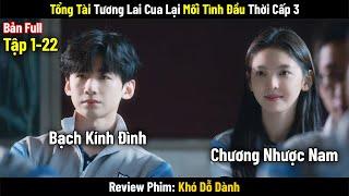 [Review Phim] Khó Dỗ Dành Full 1-22 || Bạch Kính Đình x Chương Nhược Nam || Phim Ngôn Tình Hay