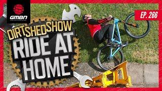 Stay Motivated On Your MTB At Home! | Dirt Shed Show Ep. 266