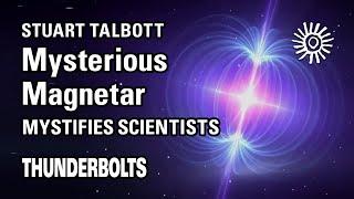 Stuart Talbott: Mysterious Magnetar Mystifies Scientists | Thunderbolts