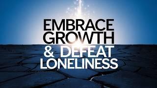 Embrace Growth & Defeat Loneliness