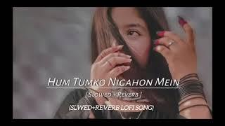 HUM TUMKO NIGAHO MEIN (SLOWED+REVERB) HINDI SONG