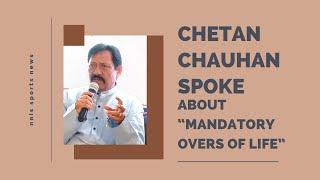 Chetan Chauhan Spoke About “Mandatory Overs Of Life”