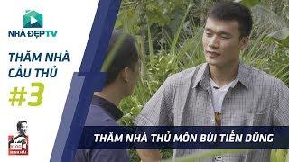 [FULL] Thăm Nhà Thủ Môn Bùi Tiến Dũng và nghe Dũng chia sẻ những bí mật | THĂM NHÀ CẦU THỦ #3