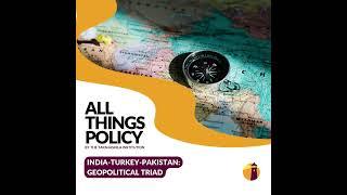 All Things Policy | India-Turkey-Pakistan: Geopolitical Triad