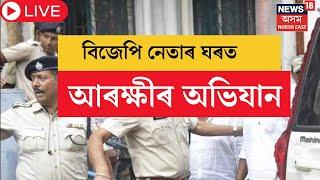 LIVE | বিজেপি নেতা মনোজ হাজৰিকাক গ্ৰেপ্তাৰৰ পিছতে বাসগৃহত অভিযান আৰক্ষীৰ  | N18L