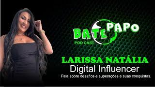 LARISSA NATÁLIA, Digital Influencer ,Fala sobre desafios e superações e suas conquistas.