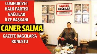 CHP Bağcılar İlçe Başkanı Caner Salma, Gazete Bağcılar'a konuştu.