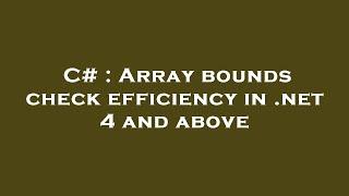 C# : Array bounds check efficiency in .net 4 and above