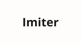 How to pronounce Imiter