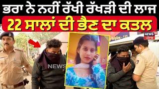 Chandigarh Murder News | ਭਰਾ ਨੇ ਨਹੀਂ ਰੱਖੀ ਰੱਖੜੀ ਦੀ ਲਾਜ, 22 ਸਾਲਾਂ ਦੀ ਭੈਣ ਦਾ ਕਤਲ | Punjab News| N18V