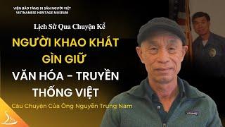 Người Khao Khát Gìn Giữ Văn Hóa Truyền Thống Việt - Ông Nguyễn Trung Nam | Lịch Sử Qua Chuyện Kể VHM