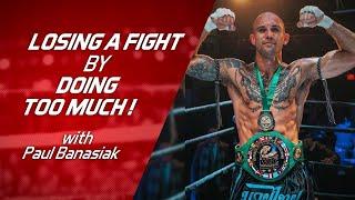 Paul Banasiak: Losing a Fight By Doing Too Much