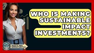 Who Is Making Sustainable Impact Investments? - AssetsandOpportunity.org