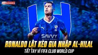 RONALDO ĐẠT THỎA THUẬN AL-HILAL: THƯƠNG VỤ LỊCH SỬ, TẤT TAY VÌ FIFA CLUB WORLD CUP
