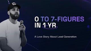 0 TO 7-FIGURES IN 1 YEAR - A Love Story About Lead Generation