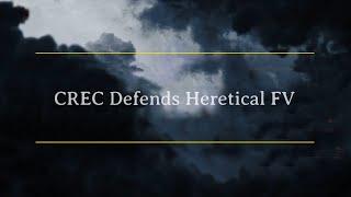 CREC Defends Heretical FV