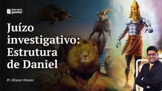 Série Juízo Investigativo (parte 3): Estrutura profética do livro de Daniel