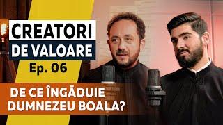 De ce îngăduie Dumnezeu boala? | Pr. Bogdan Chiorean și Pr. Emanuel Komives | Creatori de valoare