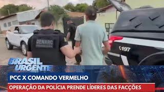 PCC x Comando Vermelho: Operação prende líderes | Brasil Urgente