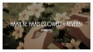 haan ke haan (hindi) // slowed + reverb