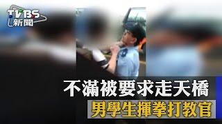 【TVBS】不滿被要求走天橋　男學生揮拳打教官