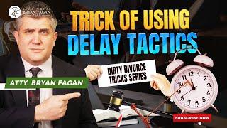 25 DIRTY DIVORCE TRICK SERIES - Trick of Using Delay Tactics