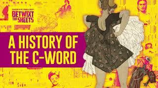A History of the C-Word | Betwixt The Sheets