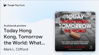 Today Hong Kong, Tomorrow the World: What… by Mark L. Clifford · Audiobook preview