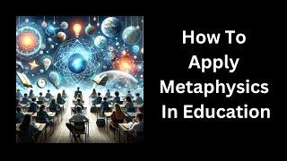 How To Apply Metaphysics In Education