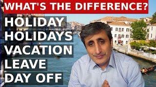 Holiday, Holidays, Vacation, Leave, Day off - The difference.