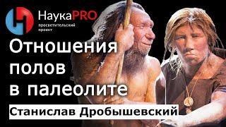 Взаимоотношение полов в палеолите: неандертальцы и кроманьонцы – Станислав Дробышевский | Научпоп