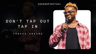 Don't Tap Out, Tap In! | Super Spiritual | Travis Greene