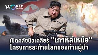 เปิดคลังนิวเคลียร์ "เกาหลีเหนือ" โครงการสะท้านโลกของท่านผู้นำ | World Stories