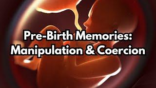 Pre-Birth Memories: Manipulation & Coercion