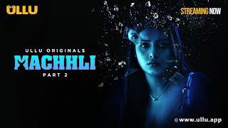Machhli | Part - 02 | Streaming Now - To Watch Full Episode, Download & Subscribe Ullu